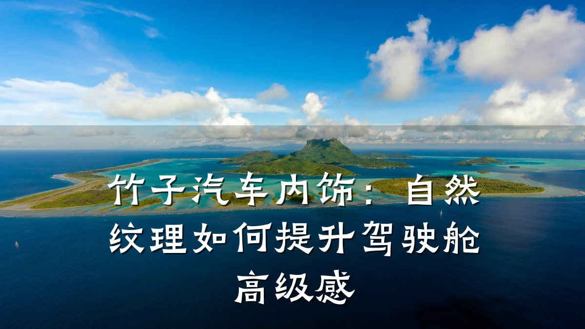 竹子汽车内饰：自然纹理如何提升驾驶舱高级感